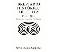 BREVIARIO HISTORICO DE NUESTRO LUGAR CHITA 1540-2010: Territorio-Memoria-Resiliencia