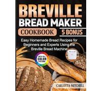 Breville Bread Maker Cookbook: Easy Homemade Bread Recipes for Beginners and Experts Using the Breville Bread Machine