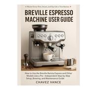 Breville Espresso Machine User Guide: How to Use the Breville Barista Express and Other Models Like a Pro - Independent Step-by-Step Setup, Brewing, and Maintenance Guide