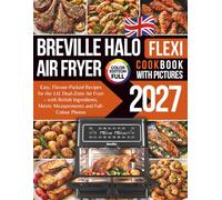 Breville Halo Flexi Air Fryer Cookbook UK: Easy, Flavour-Packed Recipes for the 11L Dual-Zone Air Fryer - with British Ingredients, Metric Measurements and Full-Colour Photos