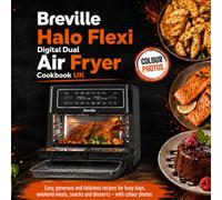 Breville Halo Flexi Digital Dual Air Fryer Cookbook UK: Easy, generous and delicious recipes for busy days, weekend meals, snacks and desserts - with colour photos