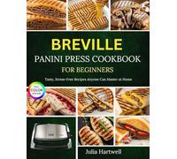 Breville Panini Press Cookbook for Beginners: Tasty, Stress-Free Recipes Anyone Can Master at Home