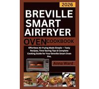 Breville Smart Airfryer Oven Pro Cookbook 2026: Effortless Air Frying Made Simple - Tasty Recipes, Time-Saving Tips & Complete Cooking Guide for Your Breville Smart Oven Pro.