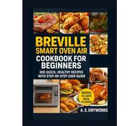 BREVILLE SMART OVEN AIR COOKBOOK FOR BEGINNERS: 200 Quick, Healthy Recipes With Step By Step User Guide