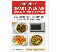 BREVILLE SMART OVEN AIR COOKBOOK PER PRINCIPIANTI: 200 ricette veloci e salutari con guida utente passo passo