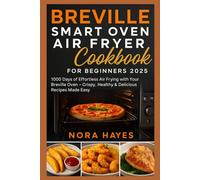 Breville smart oven air fryer Cookbook for beginners 2025: 1000 Days of Effortless Air Frying with Your Breville Oven - Crispy, Healthy & Delicious Recipes Made Easy