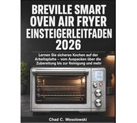 Breville Smart Oven Air Fryer Einsteigerleitfaden 2026: Lernen Sie sicheres Kochen auf der Arbeitsplatte - vom Auspacken über die Zubereitung bis zur Reinigung und mehr