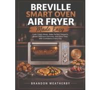 Breville Smart Oven Air Fryer Made Easy: Cook Crispy Meals, Bake Perfect Desserts, Roast Delicious Favorites, and Save Time with Confidence Every Day