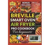 Breville Smart Oven Air Fryer Pro Cookbook for Beginners: 100 Easy, Fast Recipes You’ll Make on Repeat with Big Flavor and No Fuss (Breville Mastery)
