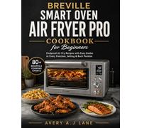Breville Smart Oven Air Fryer Pro Cookbook for Beginners: Foolproof Air Fry Recipes with Easy Guides to Every Function, Setting & Rack Position