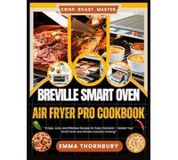 BREVILLE SMART OVEN AIR FRYER PRO COOKBOOK: The Ultimate 4-in-1 Mastery Guide-Air Fry, Bake, Roast & Dehydrate with 320+ Tested Recipes for Busy Families, Meal Preppers & Health-Conscious Foodies