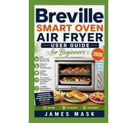 Breville Smart Oven Air Fryer User Guide for Beginners 2026: Your Complete Handbook for Fast, Healthy, and Crispy Cooking