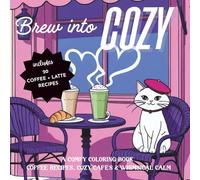 Brew Into Cozy: A Comfy Coloring Book of Coffee Recipes, Café Scenes & Creative Calm | Cozy Adult Coloring Book for Coffee Lovers: A cozy adult ... to sip, color, and unwind (Comfy Cozy Series)