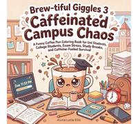 Brew-tiful Giggles 3: Caffeinated Campus Chaos: A Funny Coffee Pun Coloring Book for Uni Students, College Students, Exam Stress, Study Breaks, and Caffeine-Fueled Survival