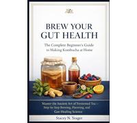Brew Your Gut Health: The Complete Beginner's Guide to Making Kombucha at Home