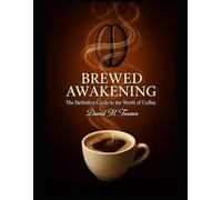 Brewed Awakening: The Definitive Guide to the World of Coffee