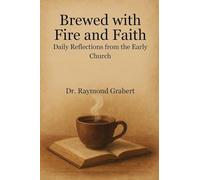 Brewed With Fire And Faith: Daily Reflections From The Early Church (Coffee with the Preacher)