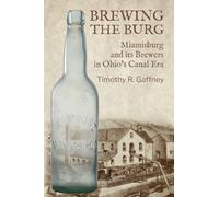 Brewing the Burg: Miamisburg and its Brewers in Ohio's Canal Era