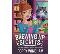 Brewing Up Secrets: A Magical Bakery Cozy Mystery (The Enchanted Whisk)