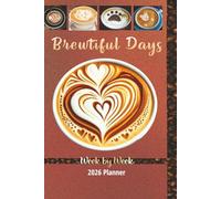Brewtiful Days Week by Week 2026 Planner: Let coffee inspire your activities, priorities and accomplishments in this practical organizer, capturing 7 days at a weekly glance.