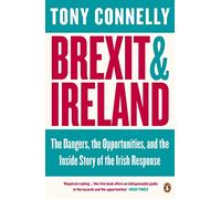 Brexit and Ireland: The Dangers, the Opportunities, and the Inside Story of the Irish Response