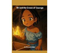 Bri and the Crown of Courage: A magical adventure about bravery, kindness, and believing in yourself.