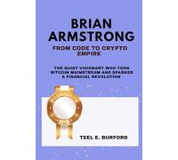 Brian Armstrong- From Code to Crypto Empire: The Quiet Visionary Who Took Bitcoin Mainstream and Sparked a Financial Revolution