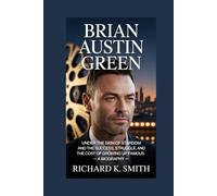 BRIAN AUSTIN GREEN: Under the Skin of Stardom and the Success, Struggle, and the Cost of Growing Up Famous- A BIOGRAPHY