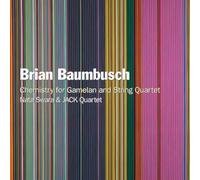 Brian Baumbusch : Chemistry for Gamelan and String Quartet. Swara, JACK Quartet.