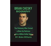 BRIAN CHESKY BIOGRAPHY: THE VISIONARY WHO TURNED A BLOW-UP MATTRESS INTO A BILLION-DOLLAR IDEA