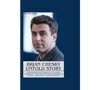 BRIAN CHESKY UNTOLD STORY: From Dorm Room Dreams to Global Disruption: The Visionary Who Reimagined Travel, Hospitality, and Innovation