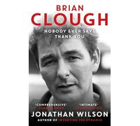 Brian Clough: Nobody Ever Says Thank You: The Biography