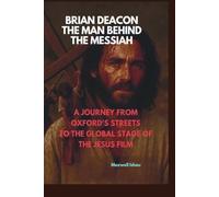 BRIAN DEACON: THE MAN BEHIND THE MESSIAH: A JOURNEY FROM OXFORD'S STREETS TO THE GLOBAL STAGE OF JESUS FILM