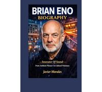BRIAN ENO BIOGRAPHY: Innovator Of Sound: From Ambient Pioneer To Cultural Visionary
