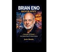 BRIAN ENO BIOGRAPHY: Innovator Of Sound: From Ambient Pioneer To Cultural Visionary