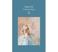 Brian Friel: Collected Plays - Volume 4: The London Vertigo (after Macklin); A Month in the Country (after Turgenev); Wonderful Tennessee; Molly Sweeney; Give Me Your Answer, Do! (Faber Drama)