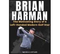 BRIAN HARMAN: The Motivating Story of a Left-Handed Modern Golf Star (World of Sports Biography Books)