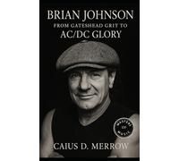 Brian Johnson: From Gateshead Grit to AC/DC Glory: The Voice Behind Back in Black and Beyond