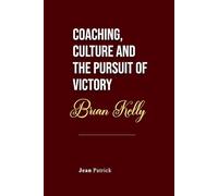 BRIAN KELLY: COACHING, CULTURE AND THE PURSUIT OF VICTORY