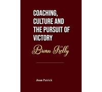 BRIAN KELLY: COACHING, CULTURE AND THE PURSUIT OF VICTORY