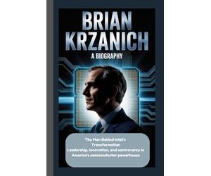 BRIAN KRZANICH: The Man Behind Intel’s Transformation Leadership, innovation, and controversy in America’s semiconductor powerhouse.