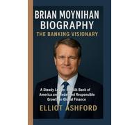 BRIAN MOYNIHAN BIOGRAPHY - THE BANKING VISIONARY: A Steady Leader Rebuilt Bank of America and Redefined Responsible Growth in Global Finance
