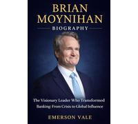 BRIAN MOYNIHAN BIOGRAPHY: The Visionary Leader Who Transformed Banking: From Crisis to Global Influence