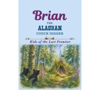 Brian: The Alaskan Couch Digger (Kids of the Last Frontier ~ Childhood Stories from the Edge of America)