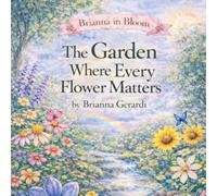 Brianna in Bloom: The Garden Where Every Flower Matters (Brianna in Bloom: Garden Stories for Growing Hearts)