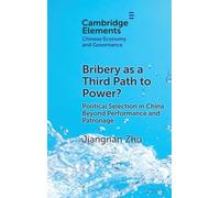 Bribery as a Third Path to Power?: Political Selection in China Beyond Performance and Patronage (Elements in Chinese Economy and Governance)