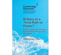 Bribery as a Third Path to Power?: Political Selection in China Beyond Performance and Patronage (Elements in Chinese Economy and Governance)
