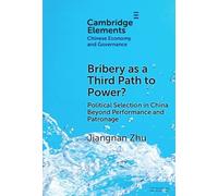 Bribery as a Third Path to Power?: Political Selection in China Beyond Performance and Patronage (Elements in Chinese Economy and Governance)