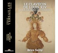 Brice Sailly - Le Clavecin de Louis XIV. la Gloire du Soleil