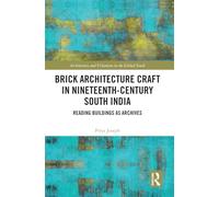 Brick Architecture Craft in Nineteenth-Century South India: Reading Buildings as Archives (Architecture and Urbanism in the Global South)
